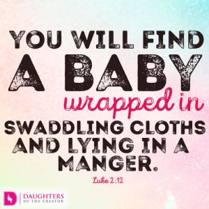 You will find a baby wrapped in swaddling cloths and lying in a manger