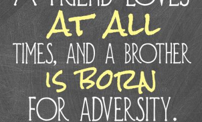 A friend loves at all times, and a brother is born for adversity