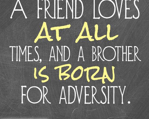 A friend loves at all times, and a brother is born for adversity