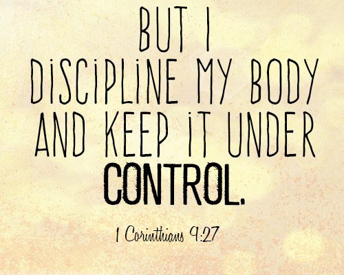 But I discipline my body and keep it under control