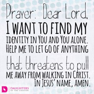Dear Lord, I want to find my identity in You and You alone