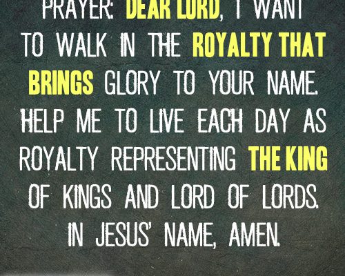 Dear Lord, I want to walk in the royalty that brings glory to Your name
