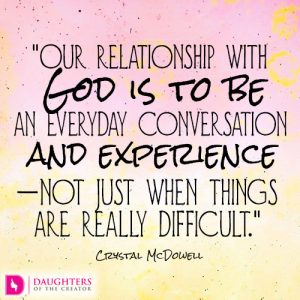 Our relationship with God is to be an everyday conversation and experience