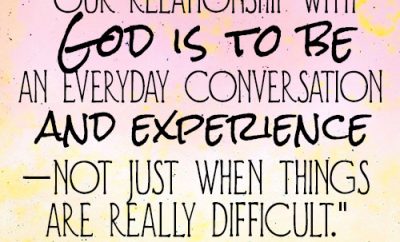 Our relationship with God is to be an everyday conversation and experience