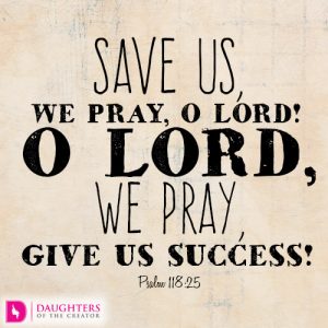 Save us, we pray, O Lord! O Lord, we pray, give us success