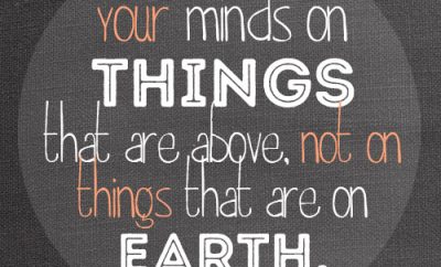 Set your minds on things that are above, not on things that are on earth
