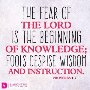 The fear of the LORD is the beginning of knowledge
