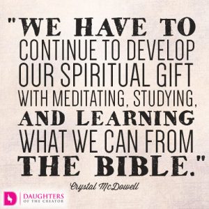 We have to continue to develop our spiritual gift with meditating, studying, and learning what we can from the Bible