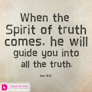 When the Spirit of truth comes, he will guide you into all the truth