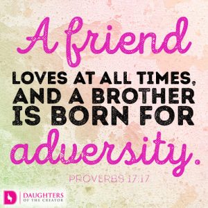 A friend loves at all times, and a brother is born for adversity.