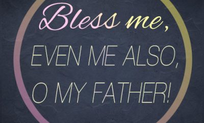 Bless me, even me also, O my father