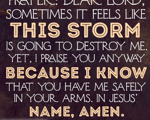 Dear Lord, sometimes it feels like this storm is going to destroy me