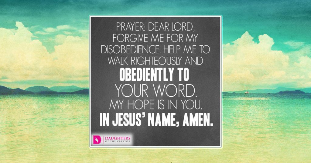 FB_ Dear Lord, forgive me for my disobedience. Help me to walk righteously and obediently to Your word