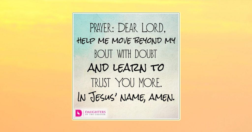 FB_Dear Lord, help me move beyond my bout with doubt and learn to trust You more. In Jesus’ name, amen.