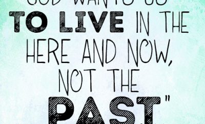 God wants us to live in the here and now, not the past