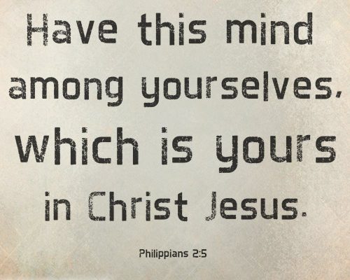 Have this mind among yourselves, which is yours in Christ Jesus