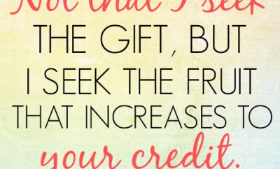 Not that I seek the gift, but I seek the fruit that increases to your credit