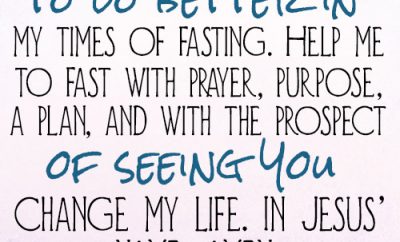 Dear Lord, I want to do better in my times of fasting. Help me to fast with prayer, purpose, a plan, and with the prospect of seeing You change my life