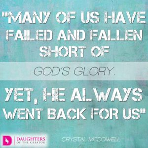 Many of us have failed and fallen short of God’s glory. Yet, He always went back for us