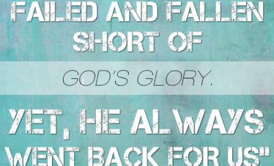 Many of us have failed and fallen short of God’s glory. Yet, He always went back for us