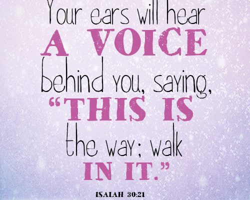 Your ears will hear a voice behind you, saying, “This is the way; walk in it.”