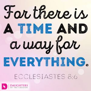 For there is a time and a way for everything