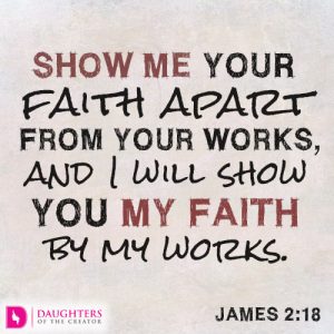 Show me your faith apart from your works, and I will show you my faith by my works