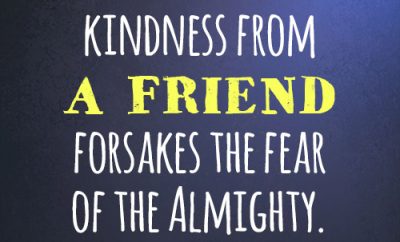 He who withholds kindness from a friend forsakes the fear of the Almighty