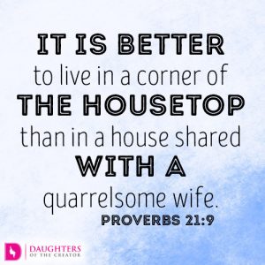 It is better to live in a corner of the housetop than in a house shared with a quarrelsome wife