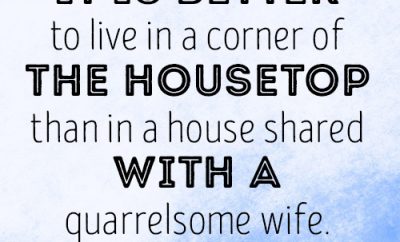 It is better to live in a corner of the housetop than in a house shared with a quarrelsome wife