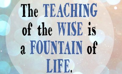 The teaching of the wise is a fountain of life