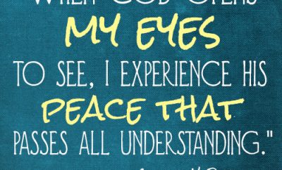 When God opens my eyes to see, I experience His peace that passes all understanding