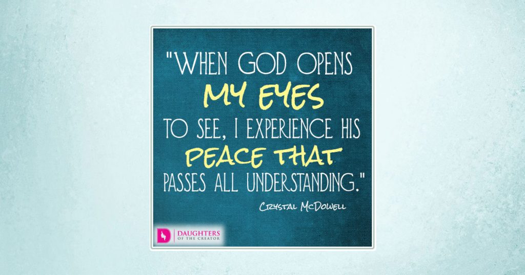 When God opens my eyes to see, I experience His peace that passes all understanding