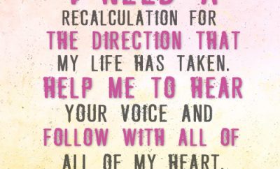 Prayer: Dear Lord, I need a recalculation for the direction that my life has taken. Help me to hear Your voice and follow with all of my heart. In Jesus’ name, amen