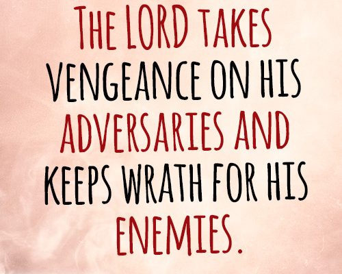 The LORD takes vengeance on his adversaries and keeps wrath for his enemies