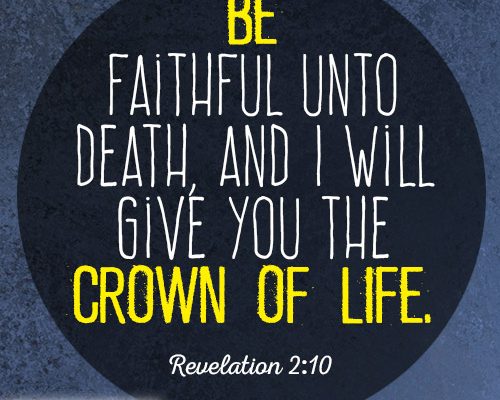 Be faithful unto death, and I will give you the crown of life