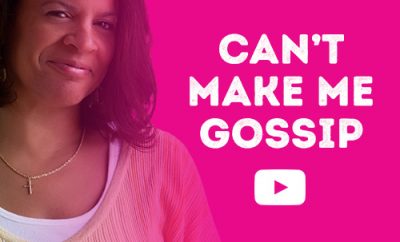 Can’t Make Me Gossip