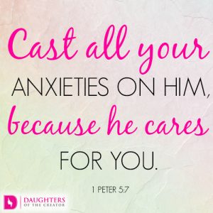 Cast all your anxieties on him, because he cares for you