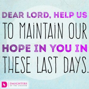 Dear Lord, help us to maintain our hope in You in these last days.