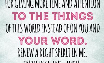 Dear Lord, I repent for giving more time and attention to the things of this world instead of on You and Your word. Renew a right spirit in me. In Jesus’ name, amen.