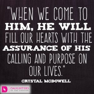 When we come to Him, He will fill our hearts with the assurance of His calling and purpose on our lives