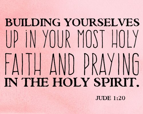 Building yourselves up in your most holy faith and praying in the Holy Spirit