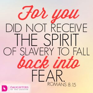 For you did not receive the spirit of slavery to fall back into fear.