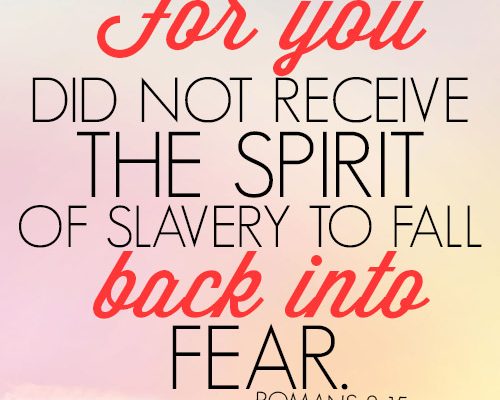 For you did not receive the spirit of slavery to fall back into fear.