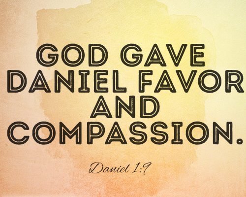 God gave Daniel favor and compassion