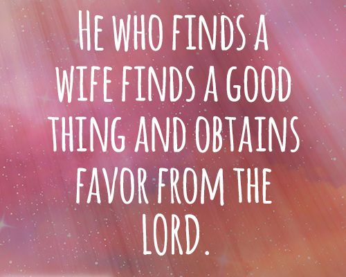 He who finds a wife finds a good thing and obtains favor from the LORD