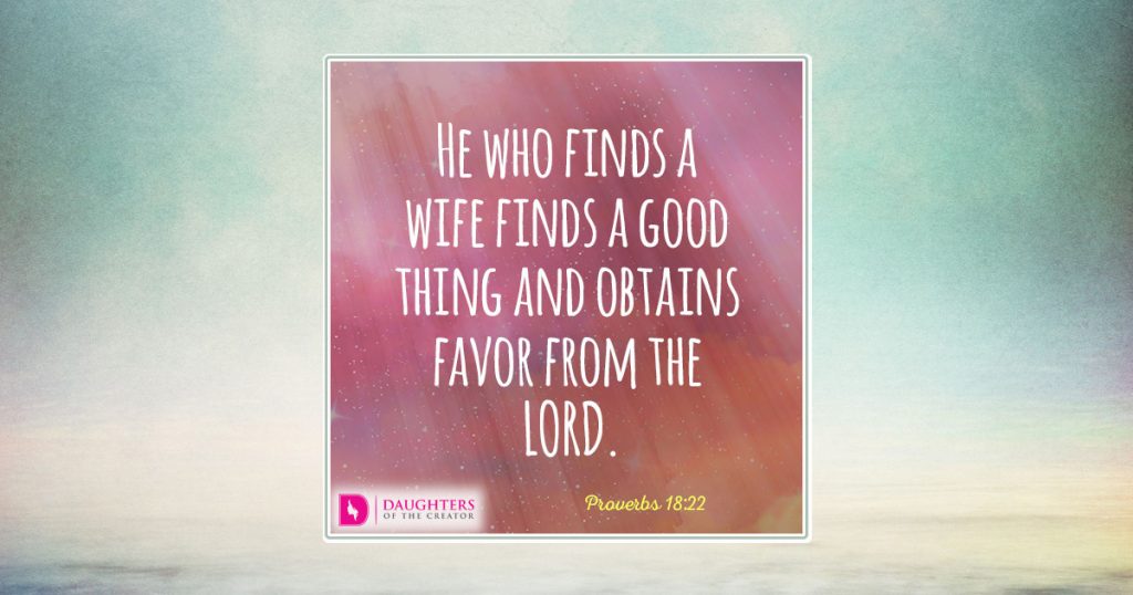 He who finds a wife finds a good thing and obtains favor from the LORD