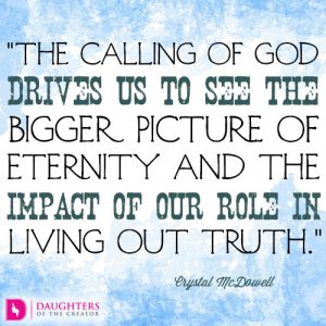 The calling of God drives us to see the bigger picture of eternity and the impact of our role in living out truth
