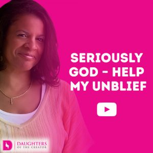 Seriously God - Help my Unbelief