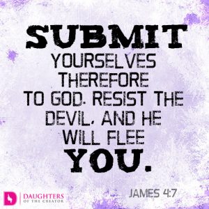 Submit yourselves therefore to God. Resist the devil, and he will flee from you